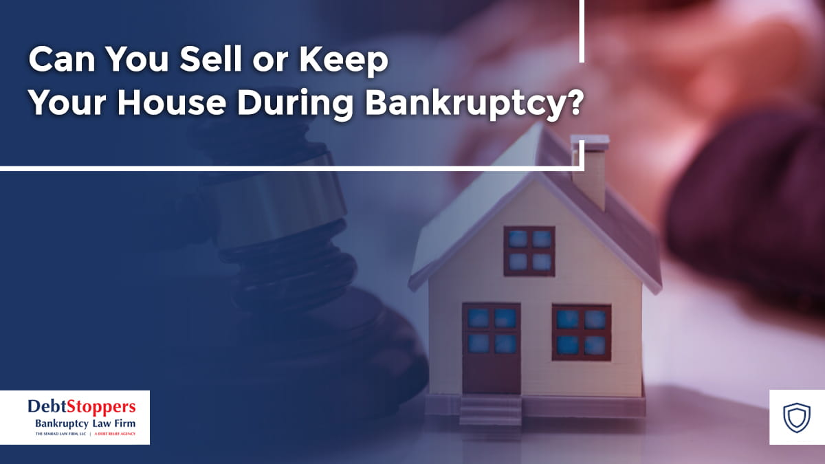 Can You Sell or Keep Your House During Bankruptcy?